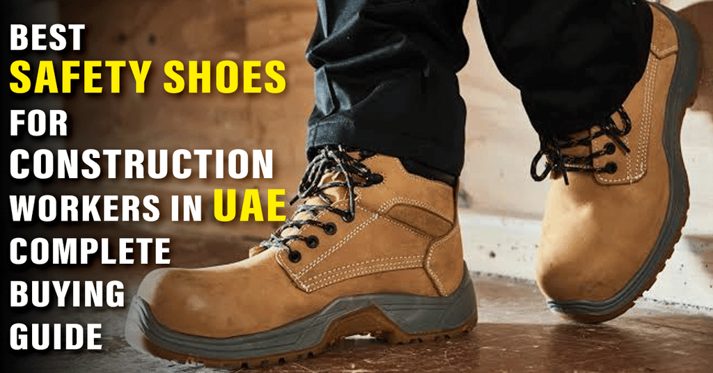 Best Safety Shoes for Construction Workers in UAE – Complete Buying Guide